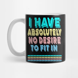 I HAVE ABSOLUTELY NO DESIRE TO FIT IN Mug